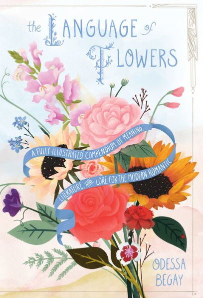 The Language of Flowers: A Fully Illustrated Compendium of Meaning, Literature, and Lore for the Modern Romantic