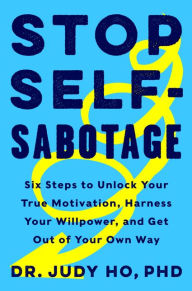Download ebook free epub Stop Self-Sabotage: Six Steps to Unlock Your True Motivation, Harness Your Willpower, and Get Out of Your Own Way by Judy Ho 9780062874344