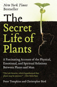 Title: The Secret Life of Plants: A Fascinating Account of the Physical, Emotional, and Spiritual Relations Between Plants and Man, Author: Peter Tompkins