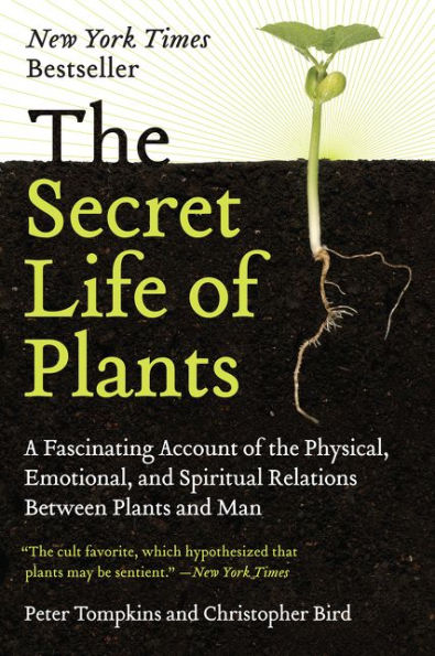 The Secret Life of Plants: A Fascinating Account of the Physical, Emotional, and Spiritual Relations Between Plants and Man