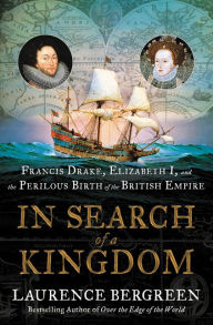 Free online downloadable audio books In Search of a Kingdom: Francis Drake, Elizabeth I, and the Perilous Birth of the British Empire by Laurence Bergreen PDF iBook ePub 9780062875365 (English literature)