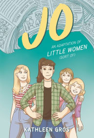 Title: Jo: An Adaptation of Little Women (Sort Of), Author: Kathleen Gros