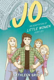 Title: Jo: An Adaptation of Little Women (Sort Of), Author: Kathleen Gros