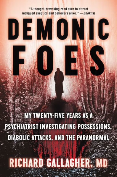 Demonic Foes: My Twenty-Five Years as a Psychiatrist Investigating Possessions, Diabolic Attacks, and the Paranormal