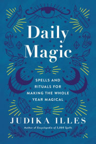 Free books direct download Daily Magic: Spells and Rituals for Making the Whole Year Magical by Judika Illes 9780062876829 FB2 iBook MOBI