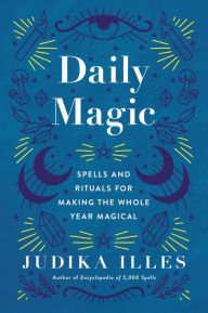 Title: Daily Magic: Spells and Rituals for Making the Whole Year Magical, Author: Judika Illes