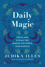 Title: Daily Magic: Spells and Rituals for Making the Whole Year Magical, Author: Judika Illes
