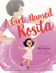 Title: A Girl Named Rosita: The Story of Rita Moreno: Actor, Singer, Dancer, Trailblazer!, Author: Anika Aldamuy Denise