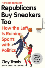 Title: Republicans Buy Sneakers Too: How the Left Is Ruining Sports with Politics, Author: Clay Travis