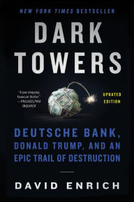 Title: Dark Towers: Deutsche Bank, Donald Trump, and an Epic Trail of Destruction, Author: David Enrich