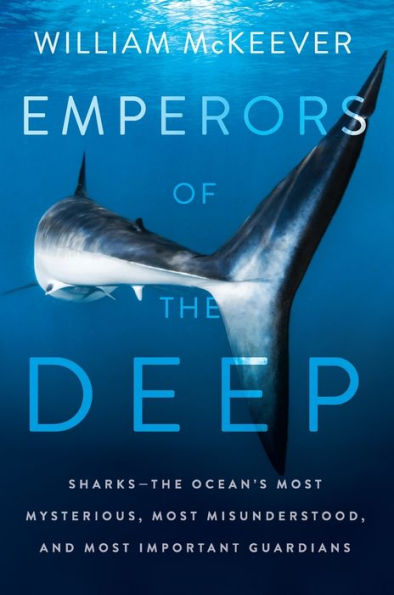 Emperors of the Deep: Sharks--The Ocean's Most Mysterious, Misunderstood, and Important Guardians