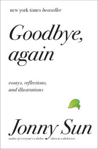 Free downloads books for nook Goodbye, Again: Essays, Reflections, and Illustrations CHM in English by Jonny Sun 9780062880857