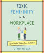 Toxic Femininity in the Workplace: Office Gender Politics Are a Battlefield