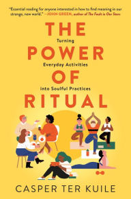 Title: The Power of Ritual: Turning Everyday Activities into Soulful Practices, Author: Casper ter Kuile