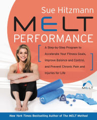 Title: MELT Performance: A Step-by-Step Program to Accelerate Your Fitness Goals, Improve Balance and Control, and Prevent Chronic Pain and Injuries for Life, Author: Sue Hitzmann