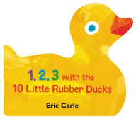 Title: 1, 2, 3 with the 10 Little Rubber Ducks: A Spring Counting Book, Author: Eric Carle