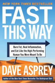 Title: Fast This Way: Burn Fat, Heal Inflammation, and Eat Like the High-Performing Human You Were Meant to Be, Author: Dave Asprey