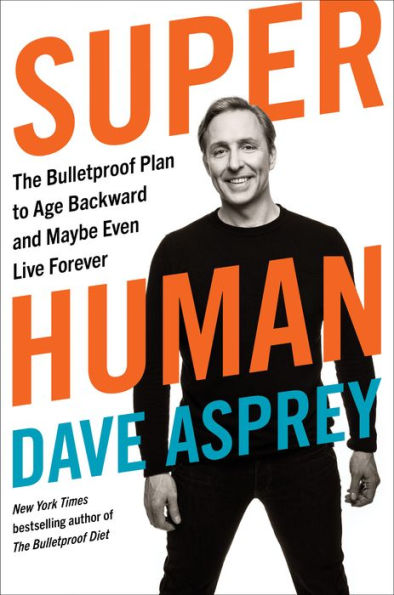 Super Human: The Bulletproof Plan to Age Backward and Maybe Even Live Forever