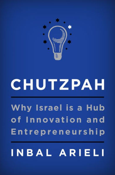 Chutzpah: Why Israel Is a Hub of Innovation and Entrepreneurship