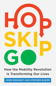 Title: Hop, Skip, Go: How the Mobility Revolution Is Transforming Our Lives, Author: John Rossant