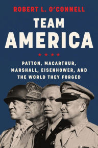 Ebooks for free download pdf Team America: Patton, MacArthur, Marshall, Eisenhower, and the World They Forged 9780062883292 CHM iBook ePub by Robert L. O'Connell