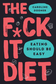 Download free google books online The F*ck It Diet: Eating Should Be Easy 9780062883612 PDF