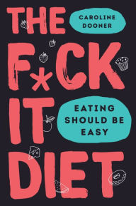 Download from google books online The F*ck It Diet: Eating Should Be Easy by Caroline Dooner (English Edition) 9780062883612