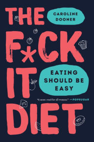 Title: The F*ck It Diet: Eating Should Be Easy, Author: Caroline Dooner