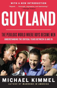 Title: Guyland: The Perilous World Where Boys Become Men, Author: Michael Kimmel