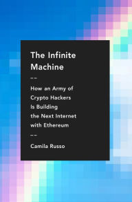 Title: The Infinite Machine: How an Army of Crypto-hackers Is Building the Next Internet with Ethereum, Author: Camila Russo