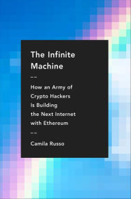 Title: The Infinite Machine: How an Army of Crypto-Hackers Is Building the Next Internet with Ethereum, Author: Camila Russo