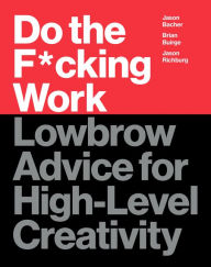Download free books online for phone Do the F*cking Work: Lowbrow Advice for High-Level Creativity PDF