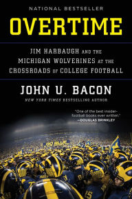 Title: Overtime: Jim Harbaugh and the Michigan Wolverines at the Crossroads of College Football, Author: John U. Bacon