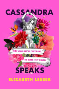 Kindle ebooks german download Cassandra Speaks: When Women Are the Storytellers, the Human Story Changes 9780062887191 (English literature) by Elizabeth Lesser CHM PDB