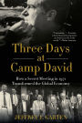 Three Days at Camp David: How a Secret Meeting in 1971 Transformed the Global Economy