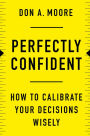Perfectly Confident: How to Calibrate Your Decisions Wisely