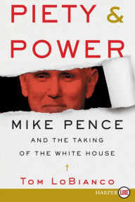 Title: Piety & Power: Mike Pence and the Taking of the White House, Author: Tom LoBianco