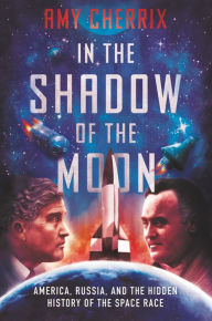 Title: In the Shadow of the Moon: America, Russia, and the Hidden History of the Space Race, Author: Amy Cherrix