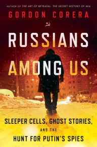 Free ebooks download in text format Russians Among Us: Sleeper Cells, Ghost Stories, and the Hunt for Putin's Spies 9780062889423  by Gordon Corera