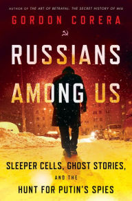 Free download spanish books pdf Russians Among Us: Sleeper Cells, Ghost Stories, and the Hunt for Putin's Spies 9780062889423 in English CHM PDF PDB by Gordon Corera