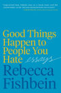 Good Things Happen to People You Hate: Essays