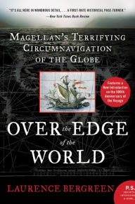 Title: Over the Edge of the World Updated Edition: Magellan's Terrifying Circumnavigation of the Globe, Author: Laurence Bergreen