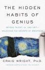 The Hidden Habits of Genius: Beyond Talent, IQ, and Grit - Unlocking the Secrets of Greatness
