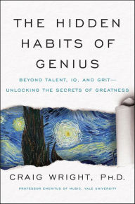 Title: The Hidden Habits of Genius: Beyond Talent, IQ, and Grit-Unlocking the Secrets of Greatness, Author: Craig Wright