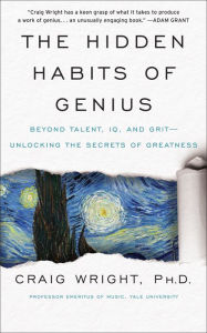 The Hidden Habits of Genius: Beyond Talent, IQ, and Grit - Unlocking the Secrets of Greatness