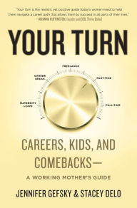 Title: Your Turn: Careers, Kids, and Comebacks--A Working Mother's Guide, Author: Jennifer Gefsky