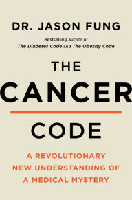 Title: The Cancer Code: A Revolutionary New Understanding of a Medical Mystery, Author: Dr. Jason Fung