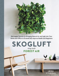 Title: Skogluft: Norwegian Secrets for Bringing Natural Air and Light into Your Home and Office to Dramatically Improve Health and Happiness, Author: Jorn Viumdal