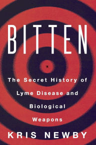 Title: Bitten: The Secret History of Lyme Disease and Biological Weapons, Author: Kris Newby