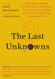 Title: The Last Unknowns: Deep, Elegant, Profound Unanswered Questions About the Universe, the Mind, the Future of Civilization, and the Meaning of Life, Author: John Brockman